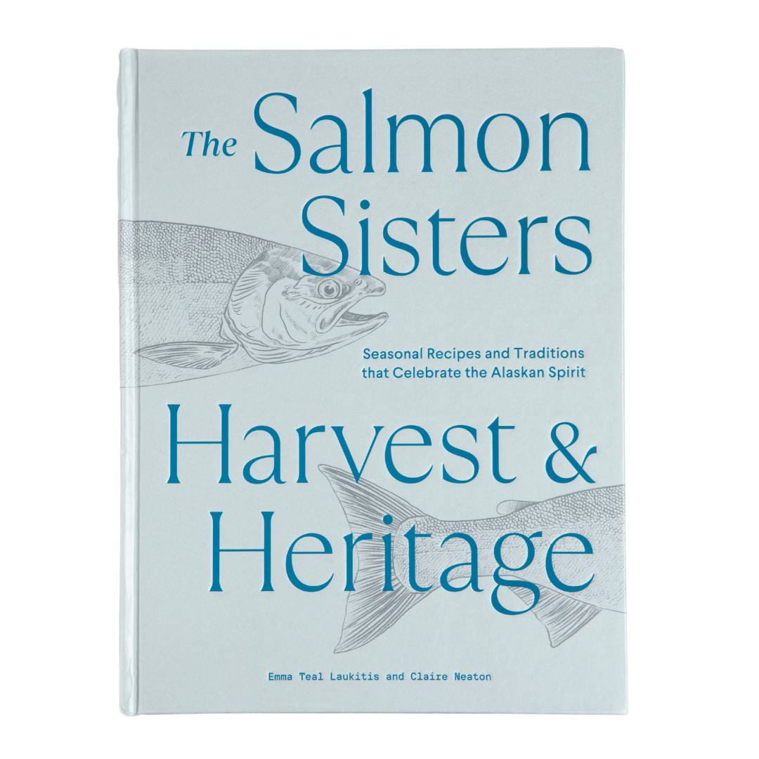 The Salmon Sisters: Harvest & Heritage: Seasonal Recipes and Traditions that Celebrate the Alaskan Spirit [Book]